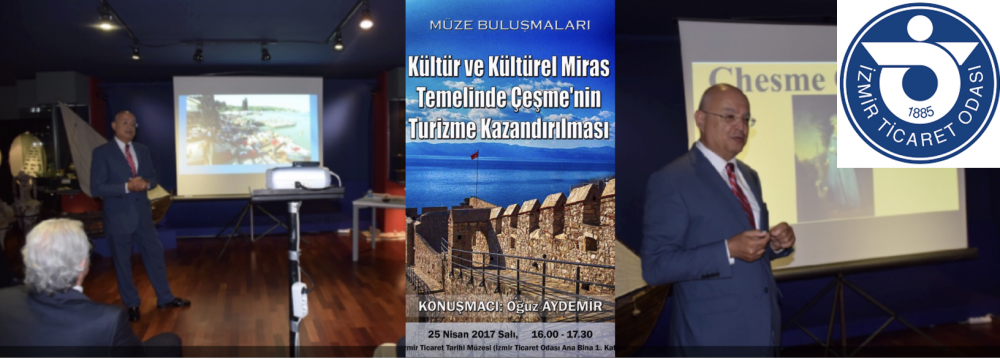 Konferans: Kültür ve Kültürel Miras Temelinde Çeşme´nin Turizme Kazandırılması, İzmir Ticaret Odası, 25 nisan 2017