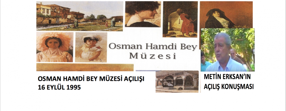 OSMAN HAMDİ BEY MÜZESi AÇILIŞI, 16 EYLÜL 1995, METİN ERKSAN´IN AÇILIŞ KONUŞMASI